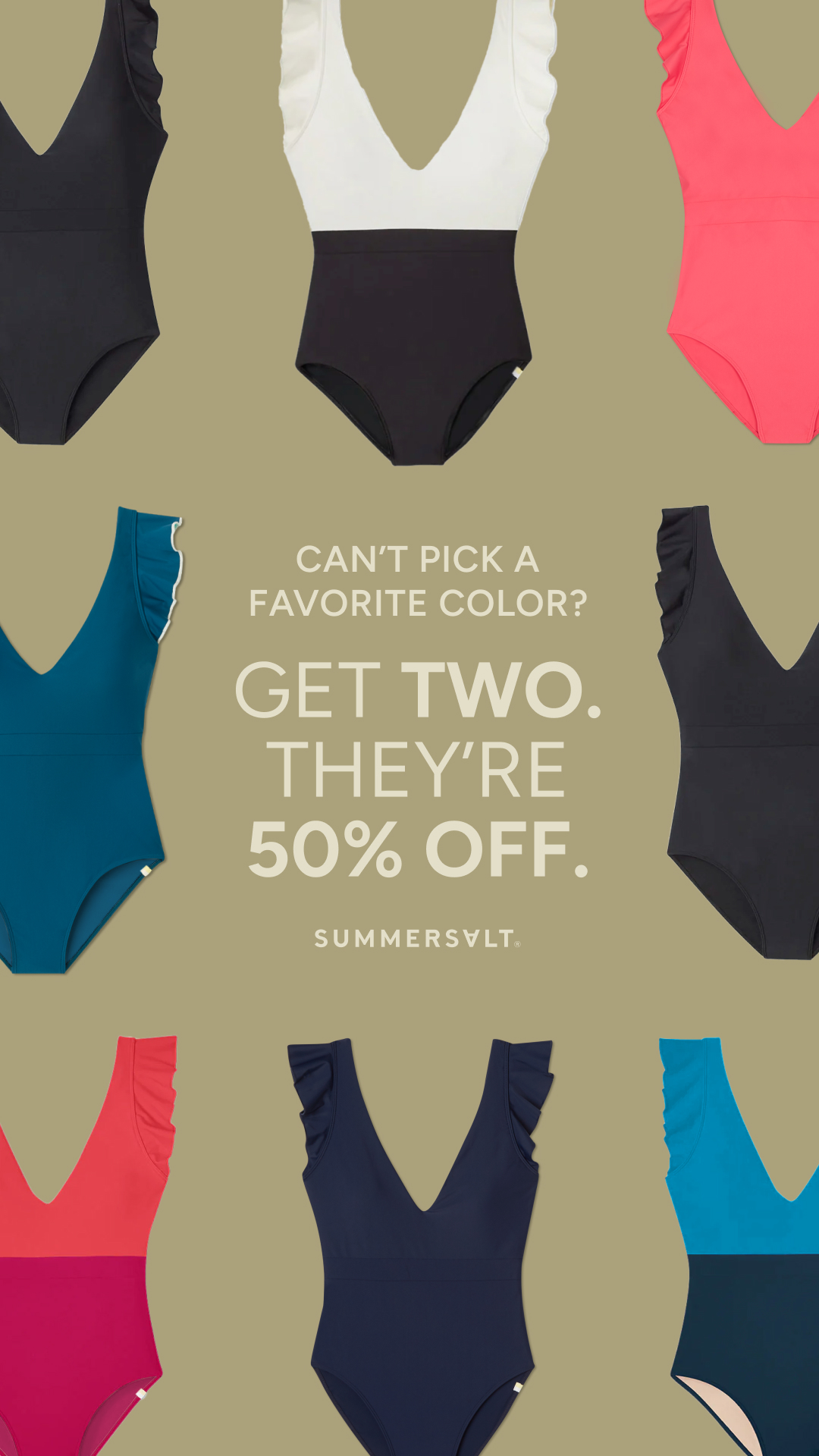 A collage of Summersalt swimsuits in various colors is displayed against a muted olive background. The center of the image features text that reads "CAN'T PICK A FAVORITE COLOR? GET TWO. THEY'RE 50% OFF." Below this, the Summersalt logo is visible. The creative highlights a "buy two, get 50% off" promotion on their swimsuits.