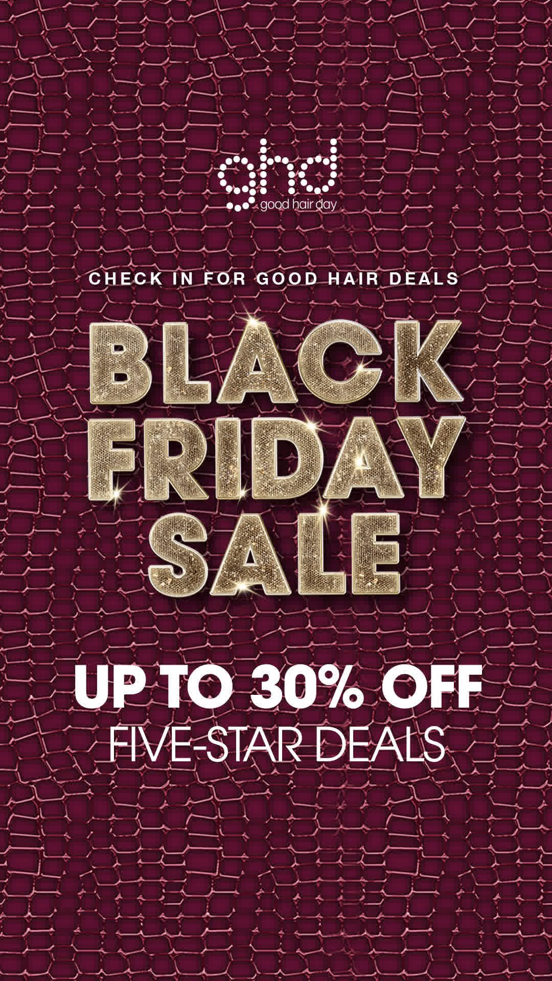 The creative features the GHD logo at the top, followed by the text "CHECK IN FOR GOOD HAIR DEALS". Below this, large, sparkling gold letters spell out "BLACK FRIDAY SALE". At the bottom, white text reads "UP TO 30% OFF FIVE-STAR DEALS". The background is a textured, deep red pattern resembling snakeskin.