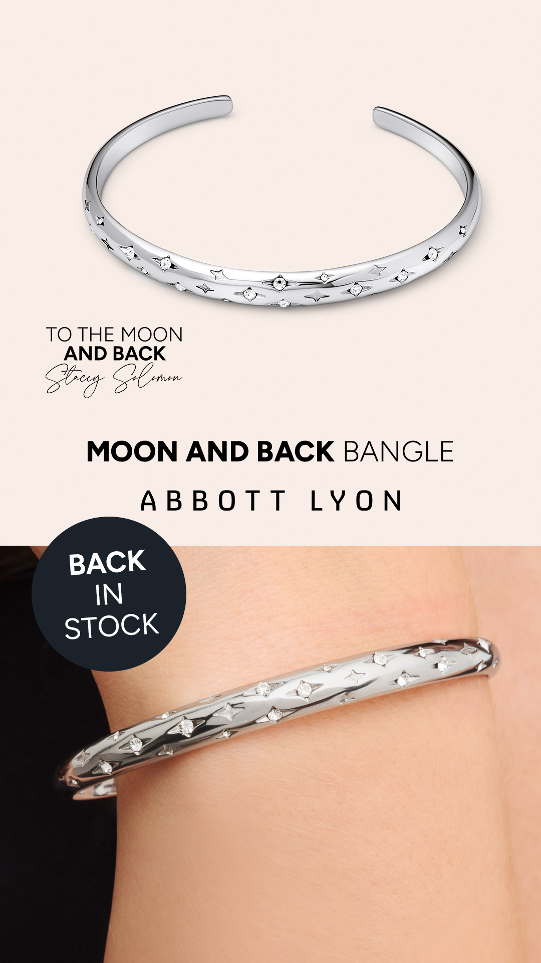 The top half of the creative shows a silver bangle with small stars and crystals against a pale pink background. Text overlay reads "TO THE MOON AND BACK Stacey Solomon". Below this, "MOON AND BACK BANGLE" and "ABBOTT LYON" are displayed. The bottom half features a close-up of the same bangle on a person's wrist. A dark circular graphic on the left side contains the text "BACK IN STOCK" in white.