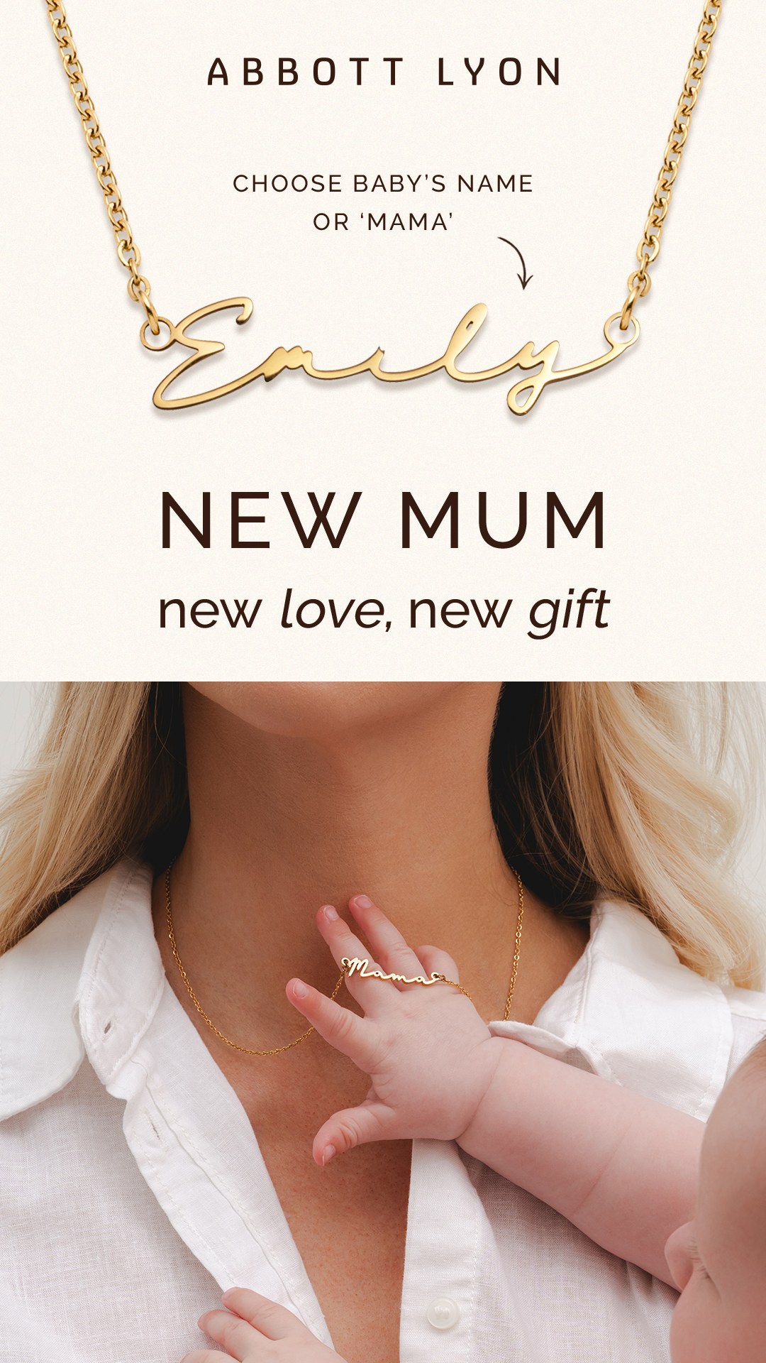 A close-up shot shows a woman wearing a gold necklace with the word 'Mama' in cursive. A baby's hand is reaching up to touch the necklace. The top of the image features the brand name 'ABBOTT LYON' and text that reads 'CHOOSE BABY'S NAME OR 'MAMA''. Below the necklace image, large text reads 'NEW MUM' with the tagline 'new love, new gift' underneath.