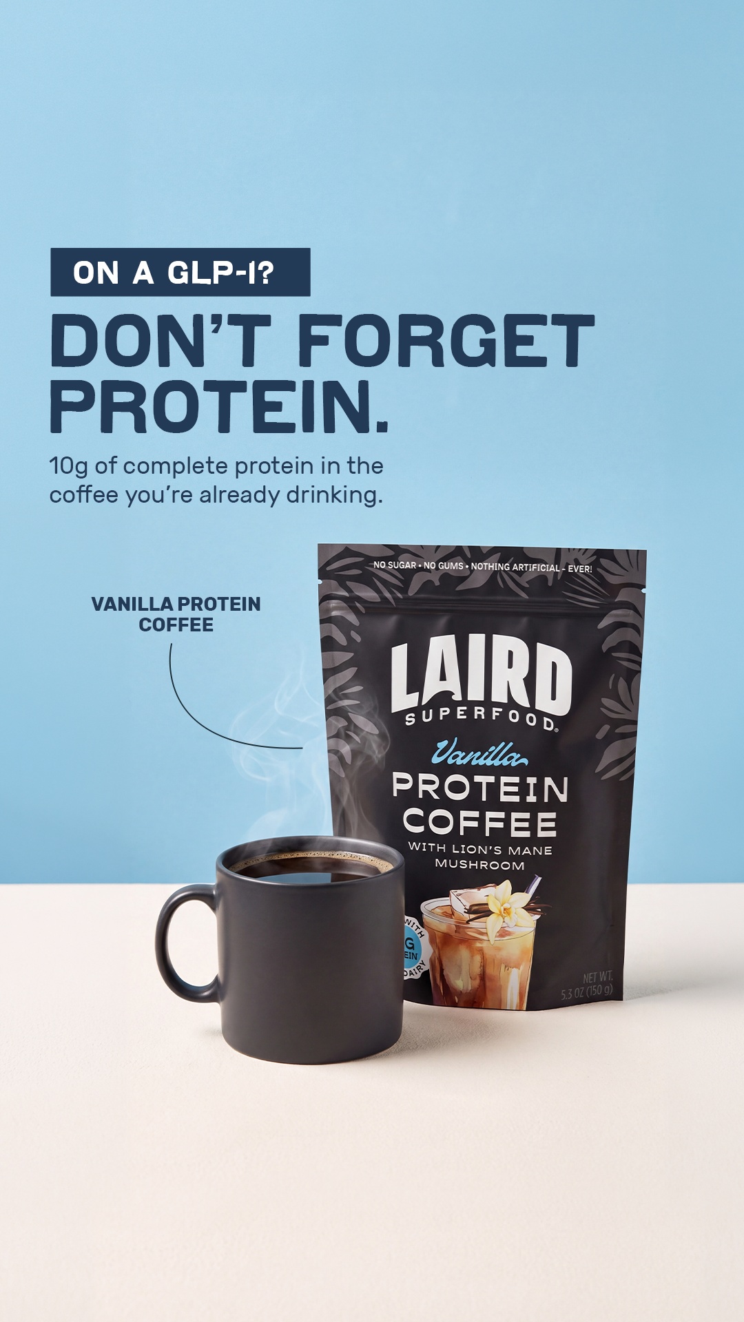 A mug of steaming coffee sits next to a bag of Laird Superfood Vanilla Protein Coffee. The background is a solid light blue. Large text on the left reads "ON A GLP-I? DON'T FORGET PROTEIN." Below that, smaller text states "10g of complete protein in the coffee you're already drinking." A line points from the mug to the text "VANILLA PROTEIN COFFEE" on the bag.