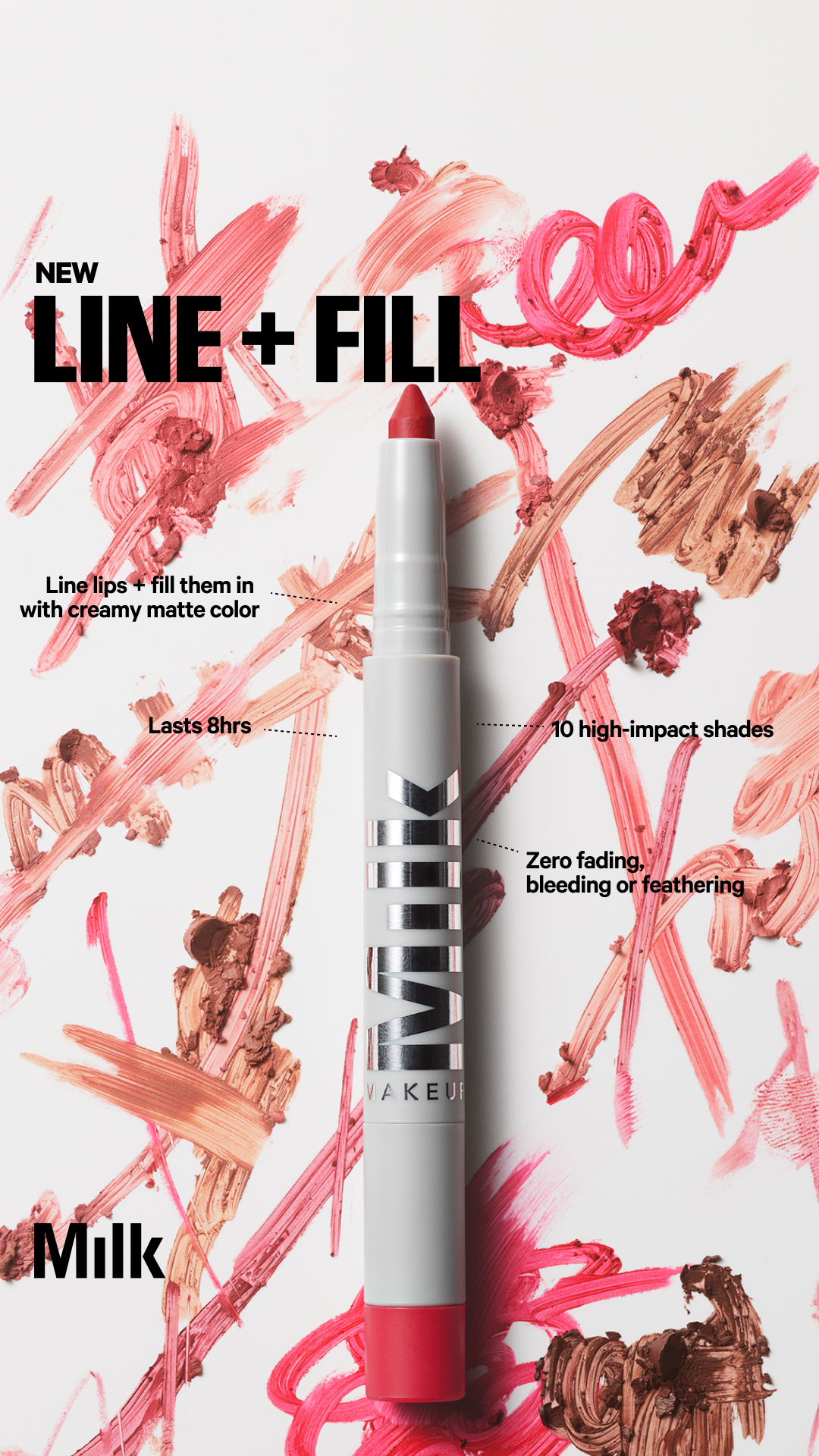 A Milk Makeup product, a lipstick-like applicator with a red tip, is centered against a background of abstract pink and brown makeup swatches. Bold black text reads "NEW LINE + FILL" at the top left. Smaller text boxes highlight product features: "Line lips + fill them in with creamy matte color," "Lasts 8hrs," "10 high-impact shades," and "Zero fading, bleeding or feathering." The Milk Makeup logo is visible on the product's packaging.