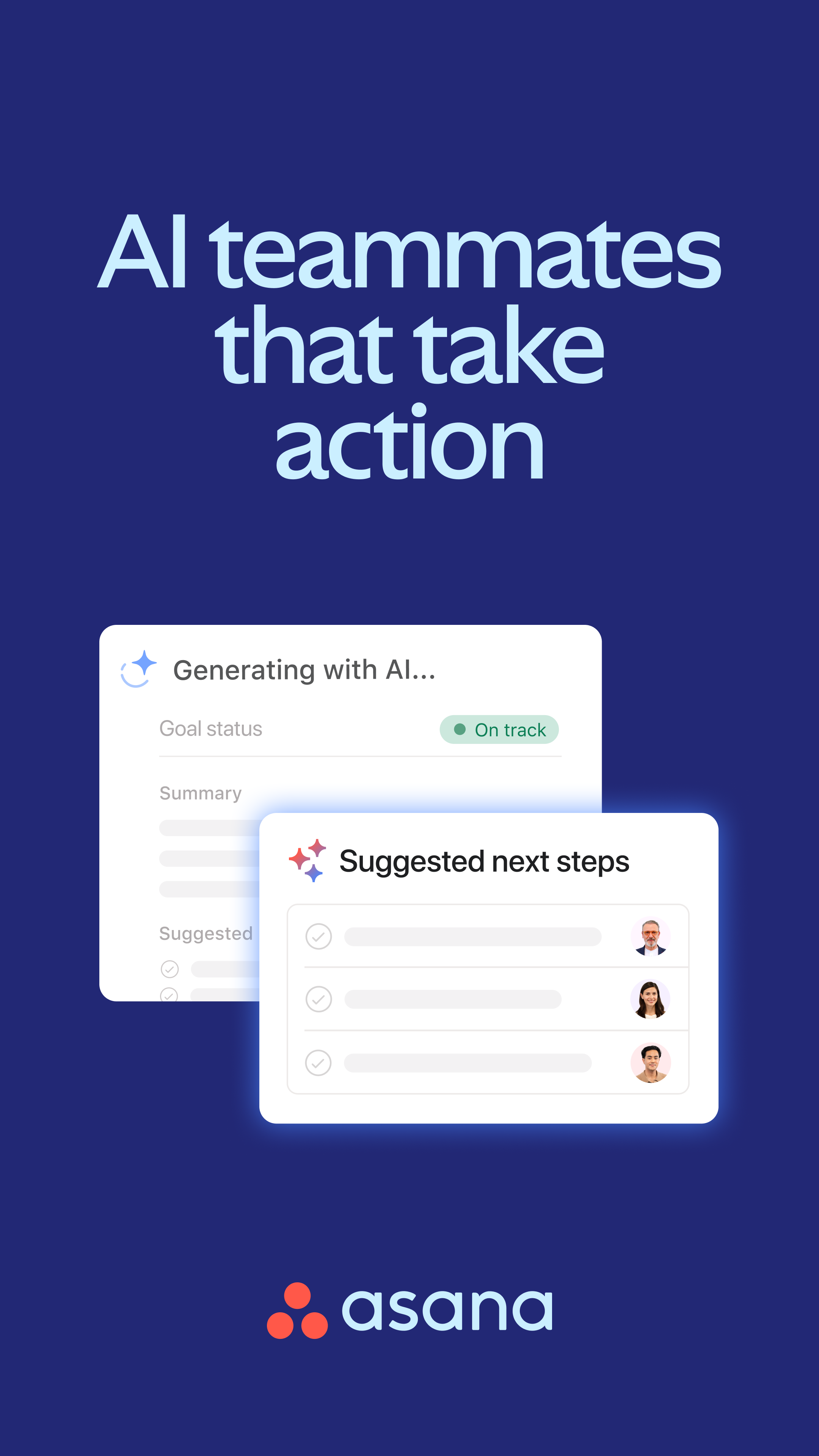 The ad features a dark blue background with large, light blue text at the top that reads "AI teammates that take action." Below this, two app-like interfaces are shown. The left interface is titled "Generating with AI..." and shows "Goal status" and "Summary" with placeholder text. The right interface is titled "Suggested next steps" and displays a checklist with three items, each accompanied by a profile picture of a person. The Asana logo is visible at the bottom center of the screen.