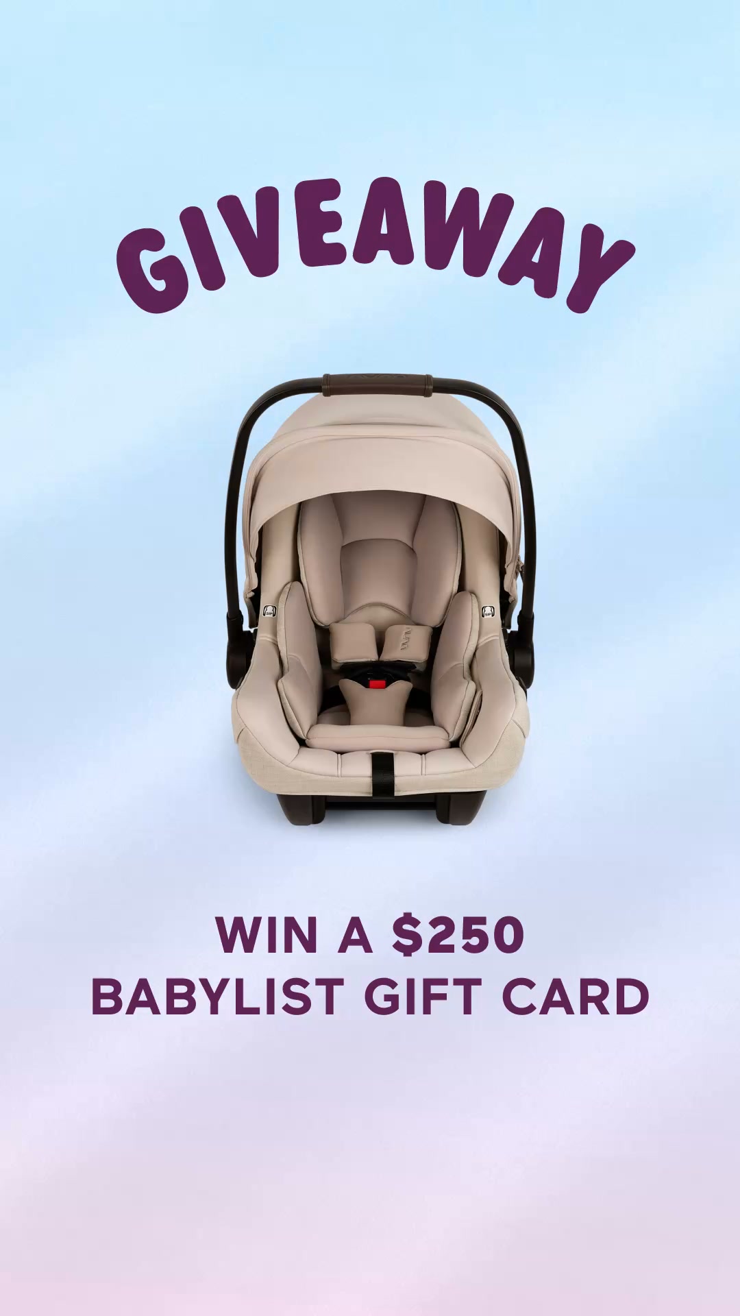 A baby car seat is shown centered on a gradient background of light blue and pink. Purple text at the top reads "GIVEAWAY". Below the car seat, purple text states "WIN A $250 BABYLIST GIFT CARD". The creative is a product image with text overlay, promoting a giveaway for a gift card.