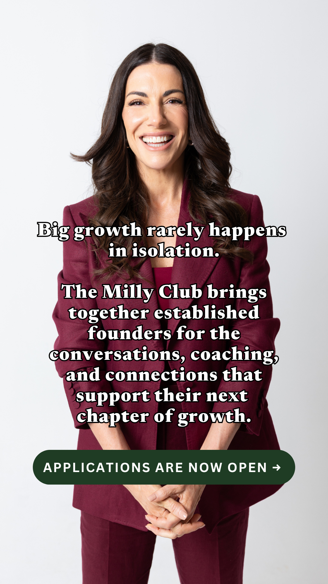 A woman in a maroon suit smiles directly at the camera. Text overlays the image, stating "Big growth rarely happens in isolation. The Milly Club brings together established founders for the conversations, coaching, and connections that support their next chapter of growth." Below this, a green button reads "APPLICATIONS ARE NOW OPEN ". The overall visual is a professional portrait with overlaid text promoting a business coaching program.
