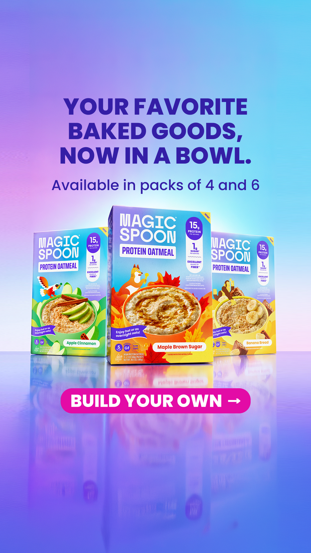 Three boxes of Magic Spoon Protein Oatmeal are displayed against a gradient background. The text "YOUR FAVORITE BAKED GOODS, NOW IN A BOWL." is prominently displayed at the top. Below the boxes, a pink button with white text reads "BUILD YOUR OWN →". The boxes showcase different flavors: Apple Cinnamon, Maple Brown Sugar, and Banana Bread, with images of the oatmeal and ingredients on the packaging.