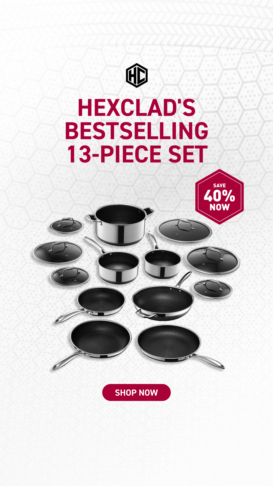 A collection of HexClad pots and pans is displayed against a white background with a subtle hexagonal pattern. Text overlays in a bold, dark red font announce "HEXCLAD'S BESTSELLING 13-PIECE SET". A red hexagonal badge in the upper right corner highlights "SAVE 40% NOW". Below the cookware, a pink button reads "SHOP NOW".