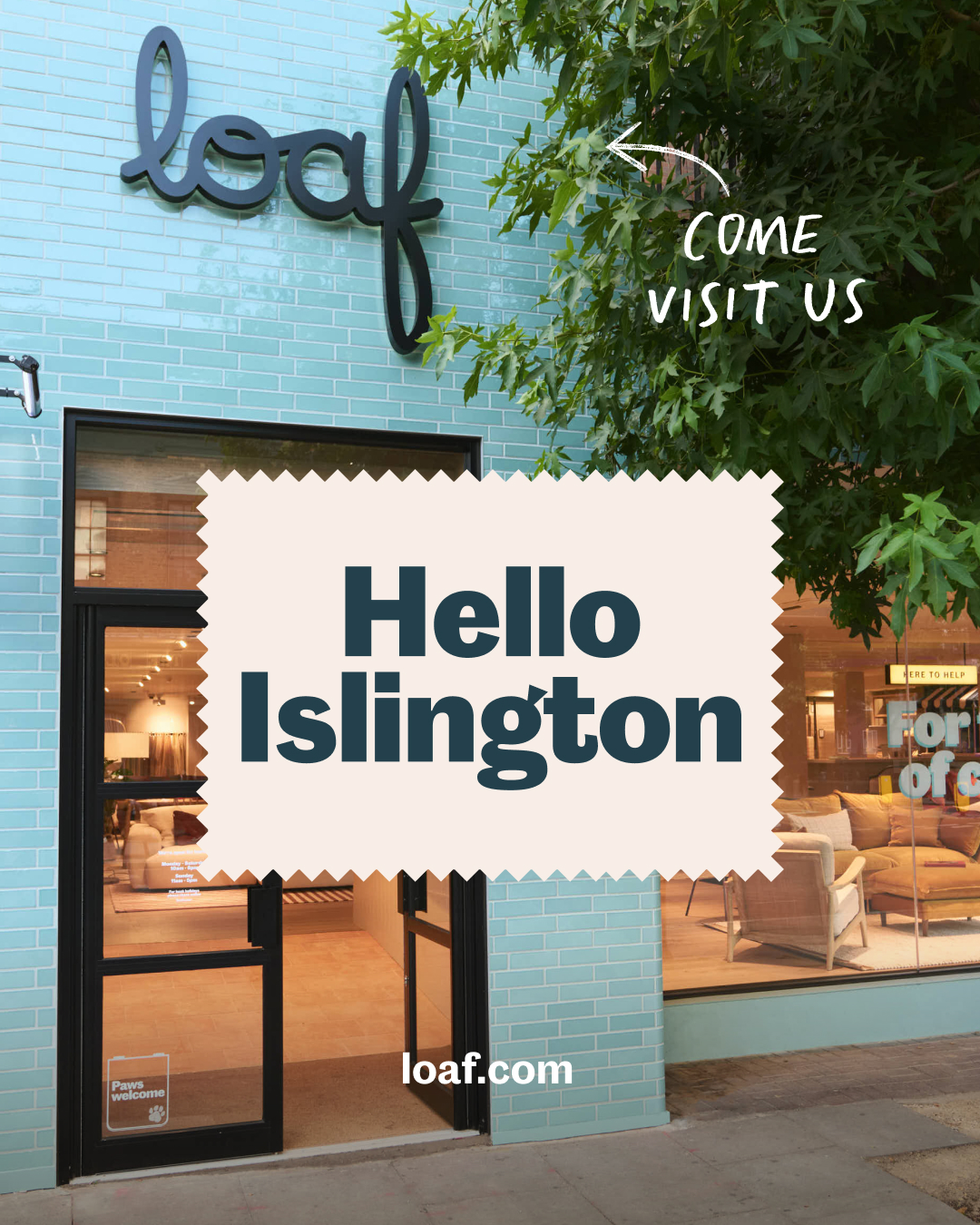 The exterior of a Loaf furniture store is shown, with the brand's logo prominently displayed above the entrance. Text overlays on the image read "COME VISIT US" with an arrow pointing towards the store, and "Hello Islington" in a large, stylized font. The store window displays furniture, and the entrance is visible, inviting customers inside. The website "loaf.com" is also displayed at the bottom of the image.