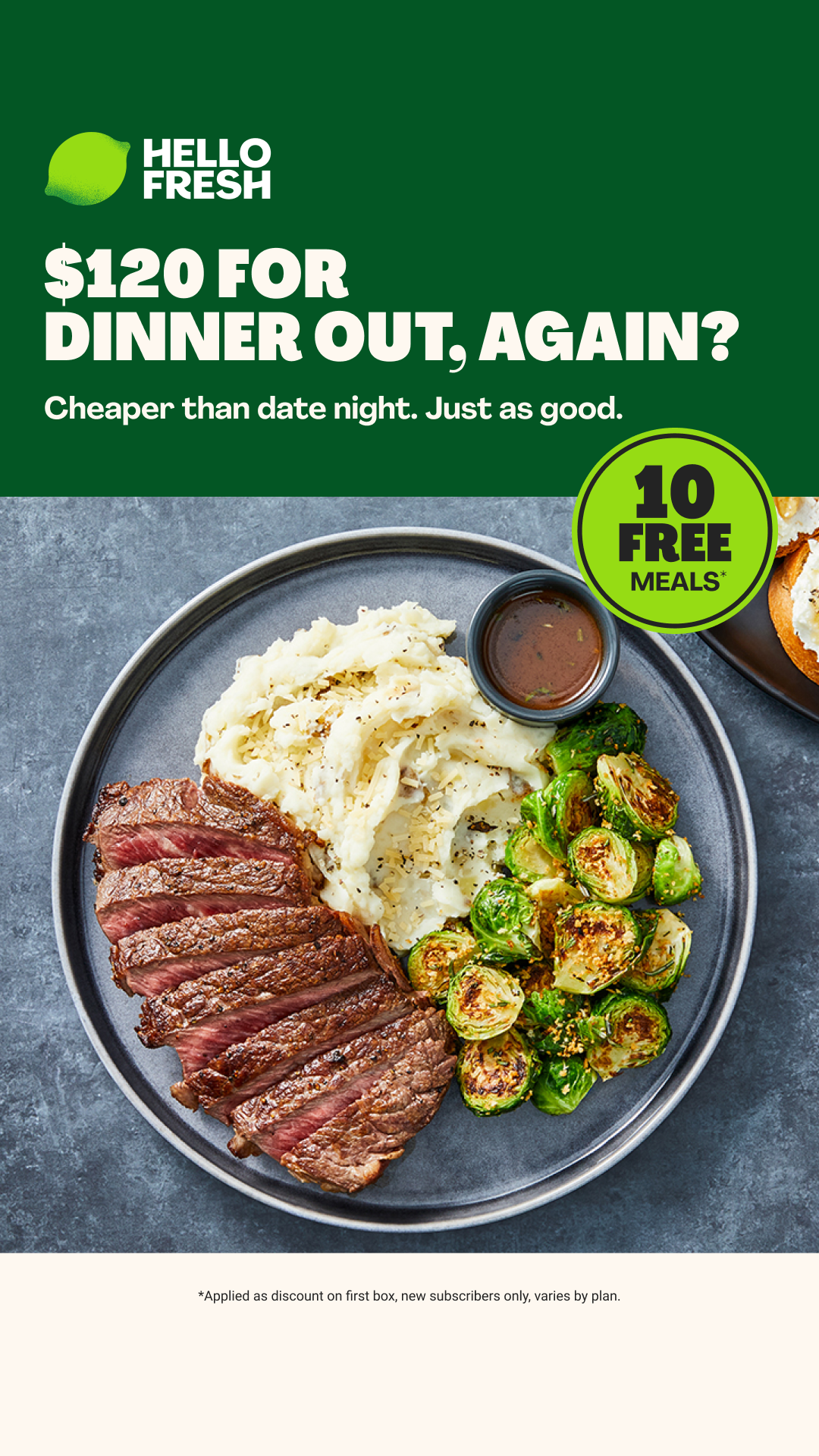 A HelloFresh meal is shown on a plate, featuring sliced steak, mashed potatoes, and Brussels sprouts. Above the meal, the HelloFresh logo is visible, along with large text that reads "$120 FOR DINNER OUT, AGAIN?". Below this, smaller text states "Cheaper than date night. Just as good." A green circle in the top right corner highlights "10 FREE MEALS*".