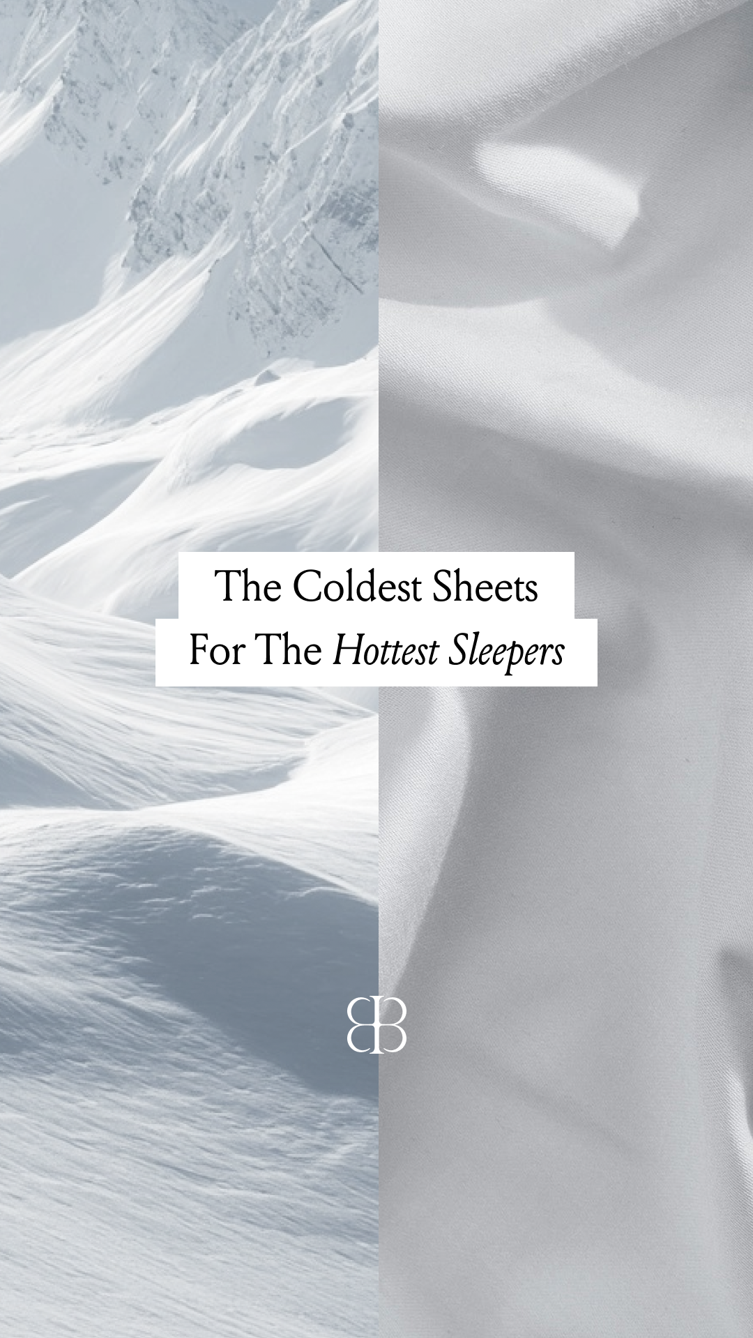 The creative is split vertically. The left side shows a dramatic, snow-covered mountain landscape with wind-swept snowdrifts. The right side displays a close-up of soft, white fabric, likely sheets, with gentle folds and shadows. Centered on the image, a white rectangular overlay contains the text "The Coldest Sheets For The Hottest Sleepers" in a dark, serif font. Below the text, a stylized "BB" logo is visible on the snowy side.
