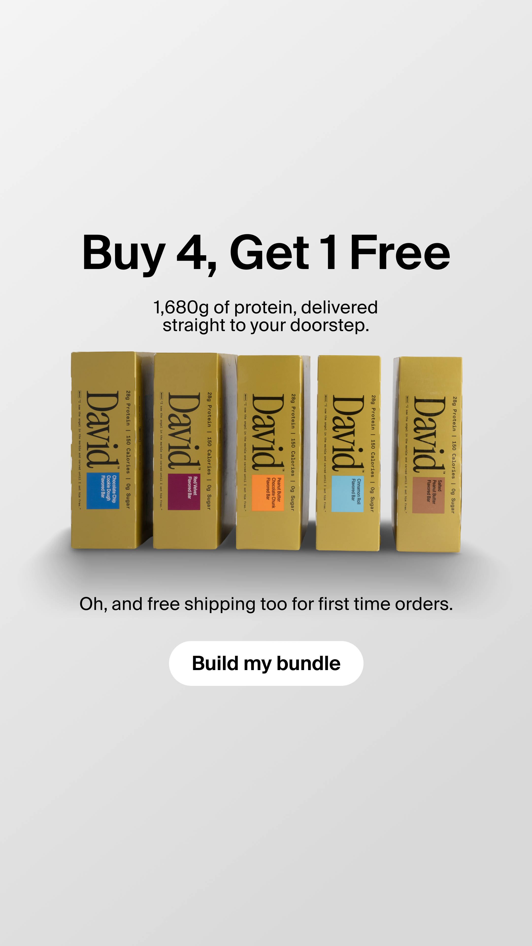 The ad displays five yellow boxes of David Protein bars arranged in a row against a plain grey background. The headline "Buy 4, Get 1 Free" is prominently displayed in large black text at the top. Below this, smaller text reads "1,680g of protein, delivered straight to your doorstep." The bottom of the image features the text "Oh, and free shipping too for first time orders." followed by a white button with the text "Build my bundle."