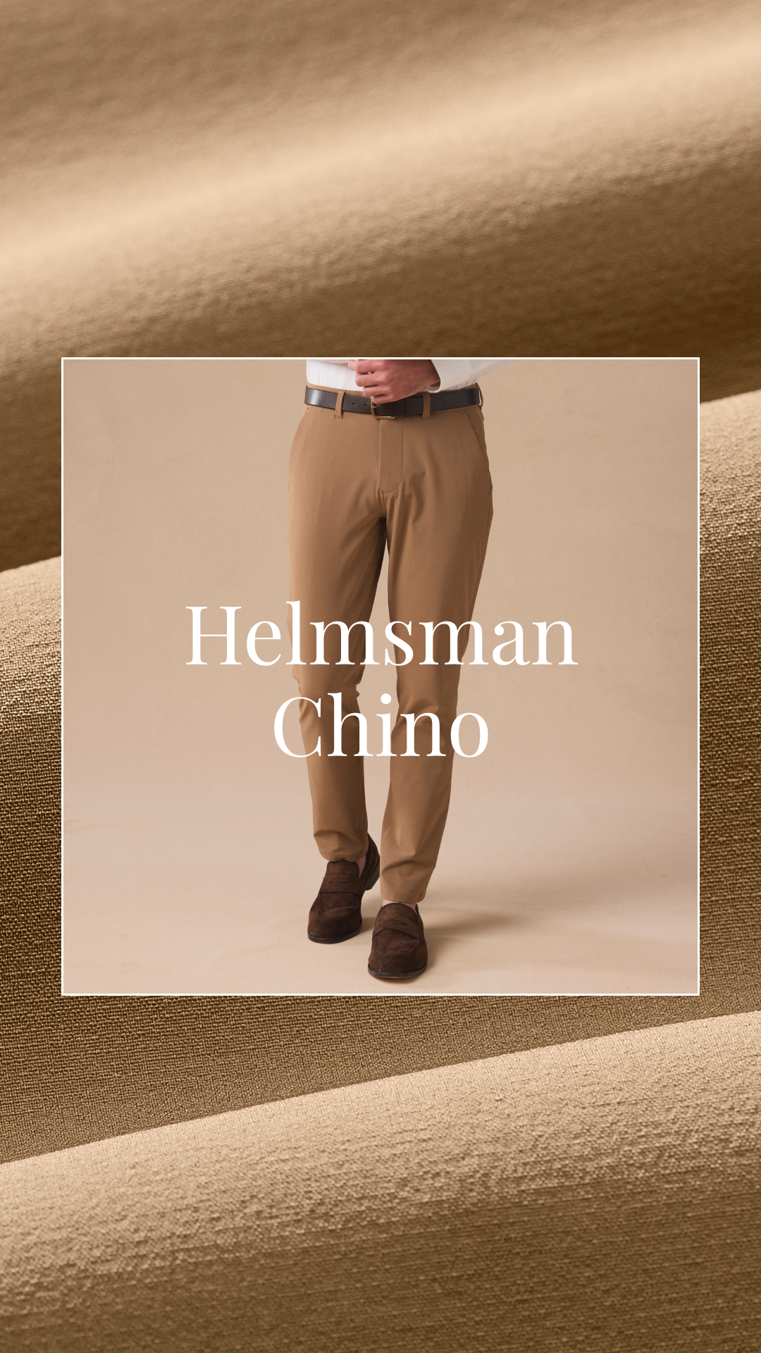 A man is shown from the waist down, wearing tan chino pants and brown loafers. The text "Helmsman Chino" is overlaid in large white font. The background is a plain, light beige color, and the entire image is framed by a textured, tan fabric that appears to be a close-up of a textile.