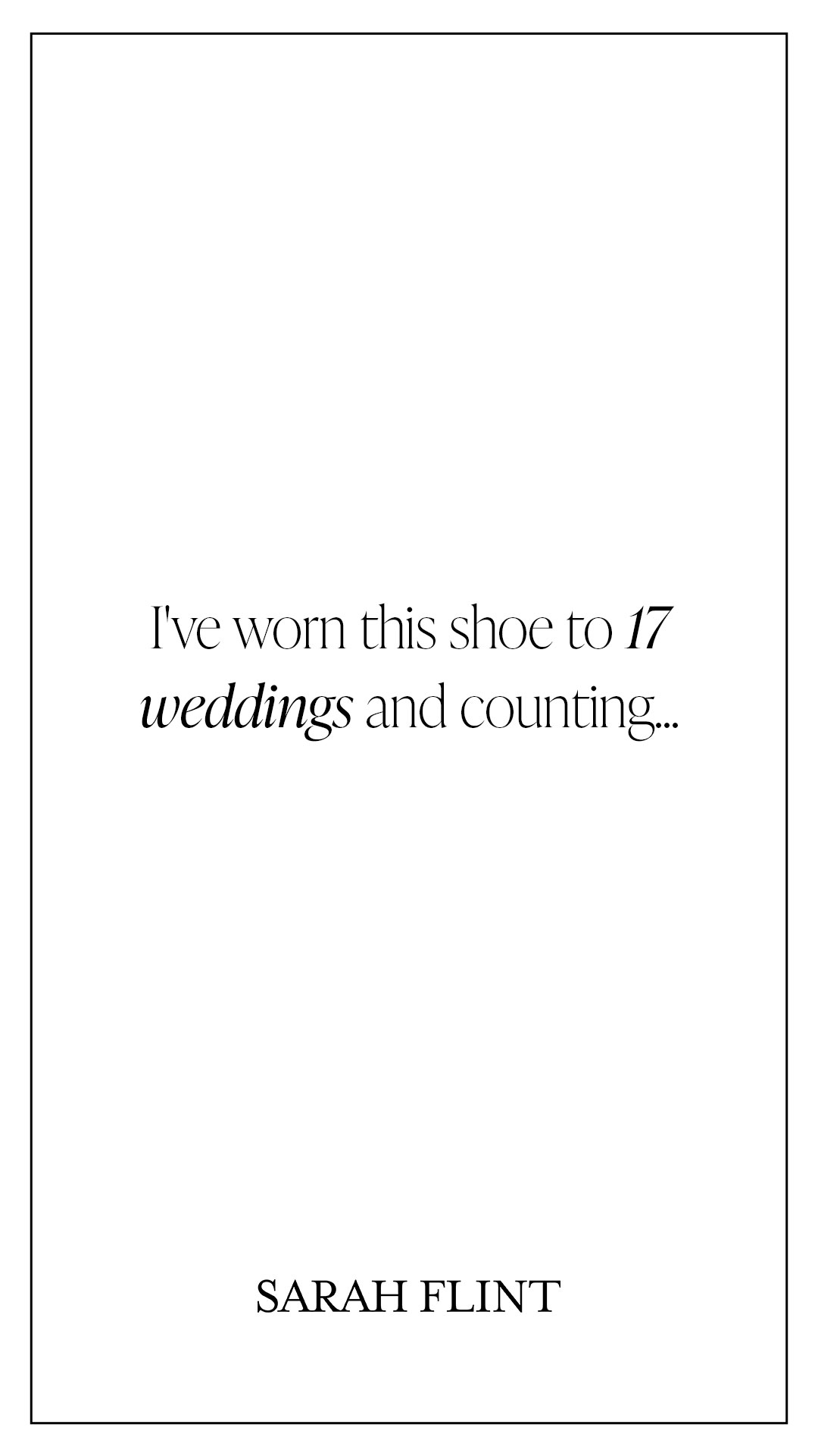 The creative is a text-only ad with a white background and a thin black border. The main text reads, "I've worn this shoe to 17 weddings and counting...". Below this, centered, is the brand name "SARAH FLINT" in all caps. The ad highlights the durability and versatility of the shoe through a personal anecdote.