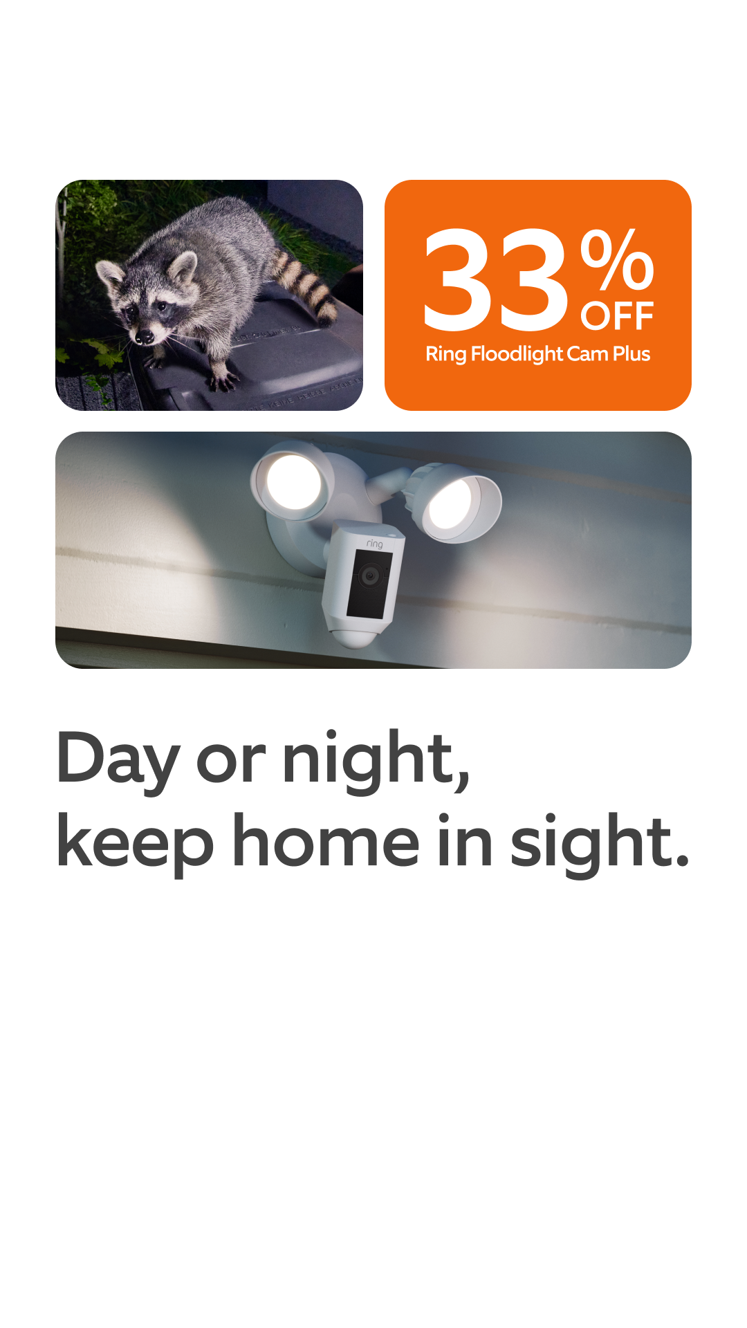 A collage of three images. The top left shows a raccoon looking up. The top right is an orange square with "33% OFF" and "Ring Floodlight Cam Plus" text. The bottom image shows a white Ring Floodlight Cam mounted on a wall, with its lights on. Below the images, large text reads "Day or night, keep home in sight."
