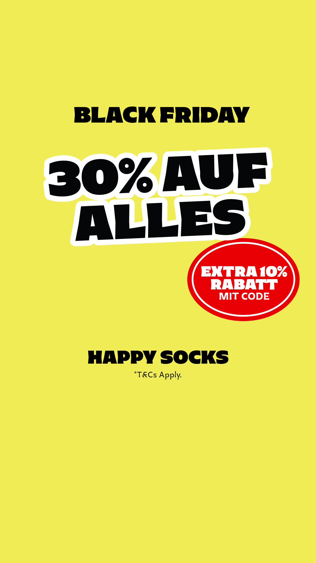 The creative is a bright yellow background with bold black text. The top of the screen reads "BLACK FRIDAY". Below that, in large, stylized font, it says "30% AUF ALLES" which translates to "30% OFF EVERYTHING". To the right, a red circle contains white text that reads "EXTRA 10% RABATT MIT CODE" which translates to "EXTRA 10% DISCOUNT WITH CODE". At the bottom, it says "HAPPY SOCKS" with "*T&Cs Apply." underneath.