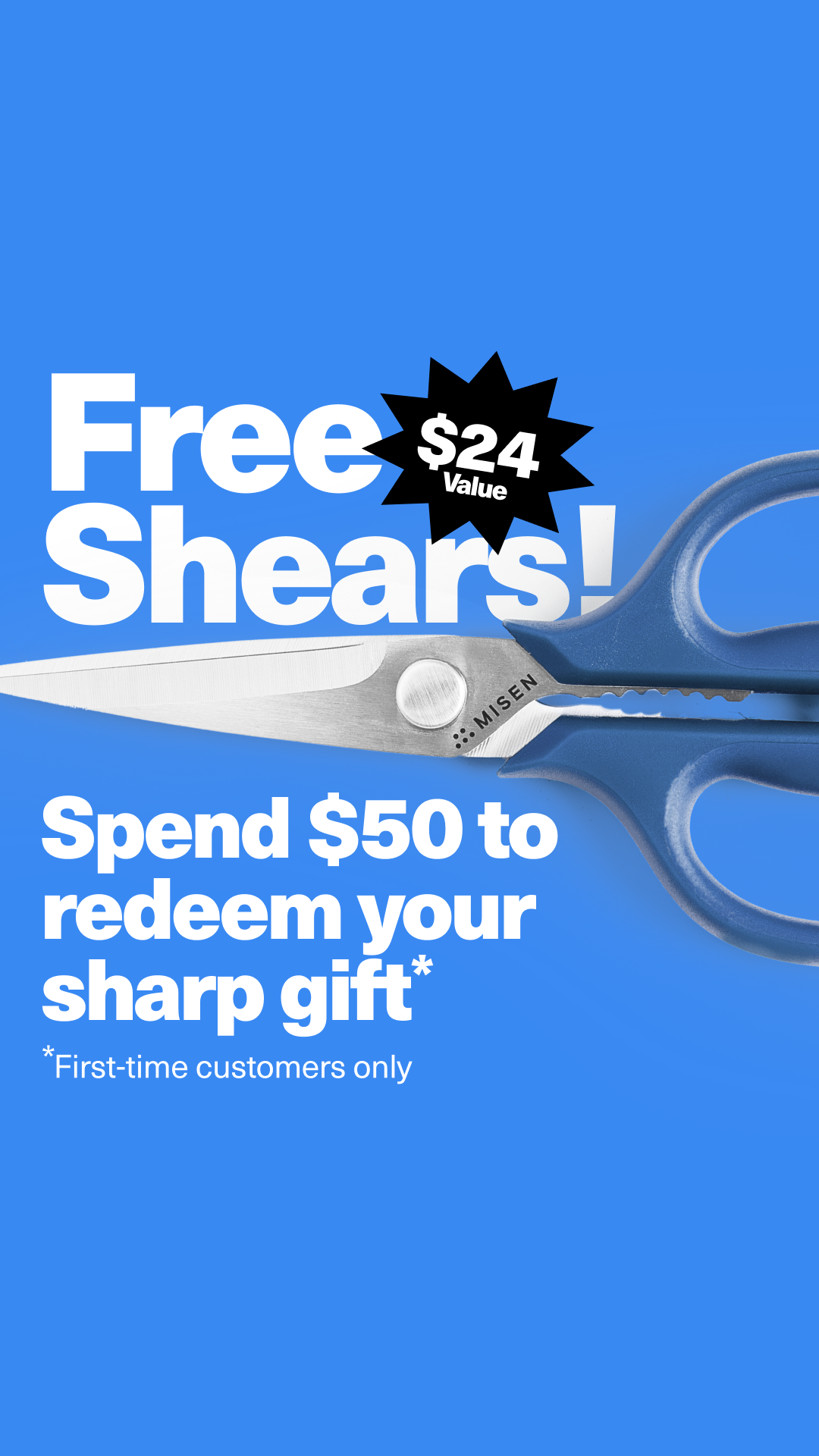 A pair of blue-handled kitchen shears is shown diagonally across a bright blue background. Large white text on the left reads "Free Shears!". A black starburst graphic next to it contains "$24 Value". Below the shears, white text states "Spend $50 to redeem your sharp gift*". A smaller line of text at the bottom reads "*First-time customers only".