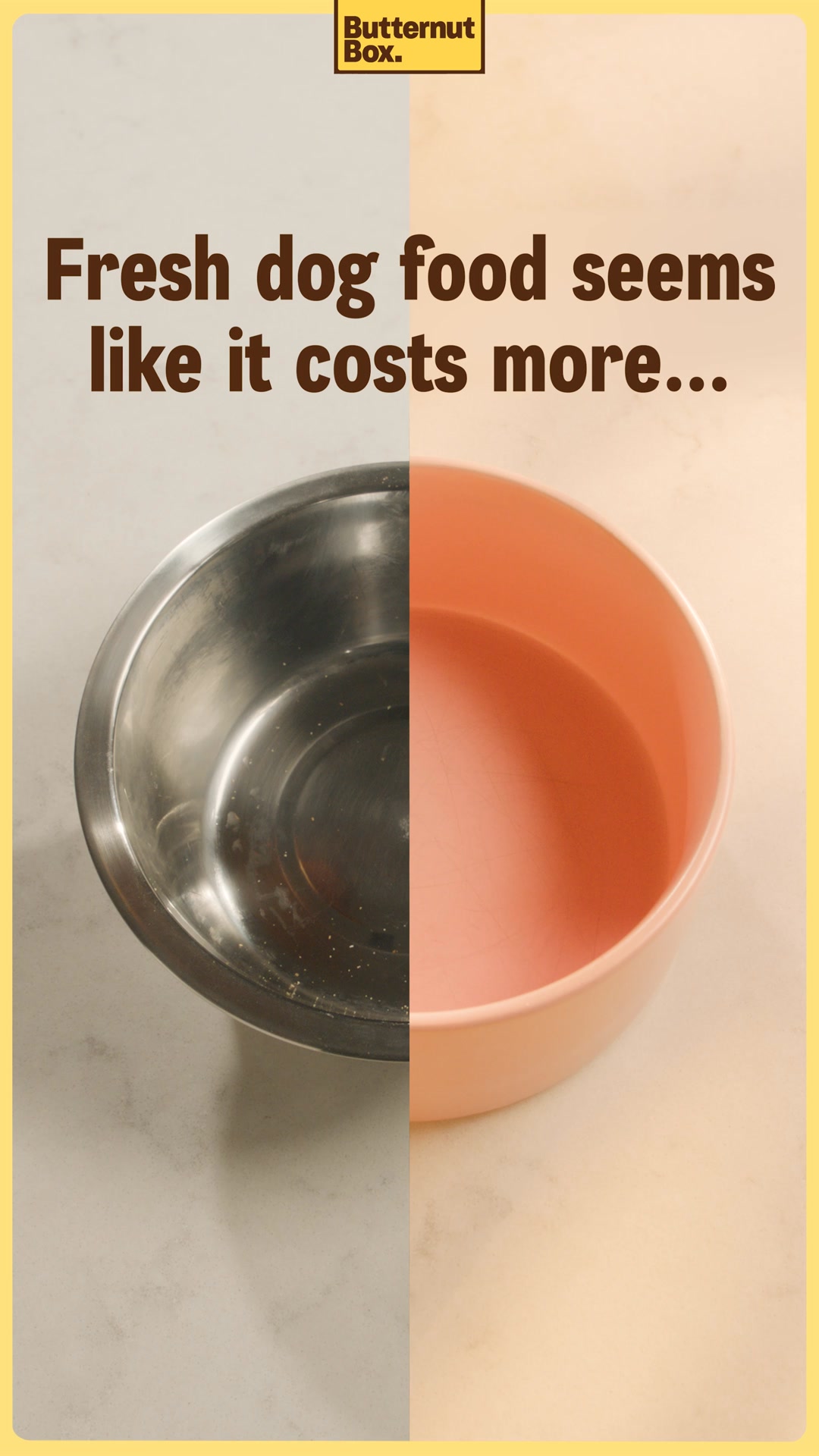 The creative is split vertically down the middle. The left side shows a dirty, metallic dog bowl with some kibble remnants. The right side shows a clean, pink dog bowl filled with fresh, wet dog food. The text overlay at the top reads "Butternut Box." and below that, "Fresh dog food seems like it costs more...". The background is a light, neutral color.
