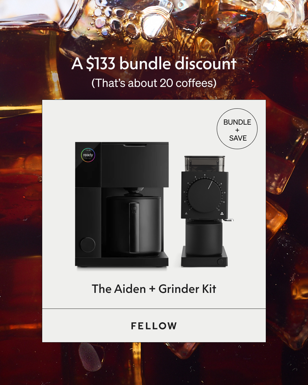 The ad displays a black coffee maker and grinder set against a background of ice cubes and dark liquid, likely iced coffee. Overlay text announces "A $133 bundle discount (That's about 20 coffees)" and a circular graphic states "BUNDLE + SAVE". Below the product image, the text "The Aiden + Grinder Kit" is visible, followed by the brand name "FELLOW" at the bottom.