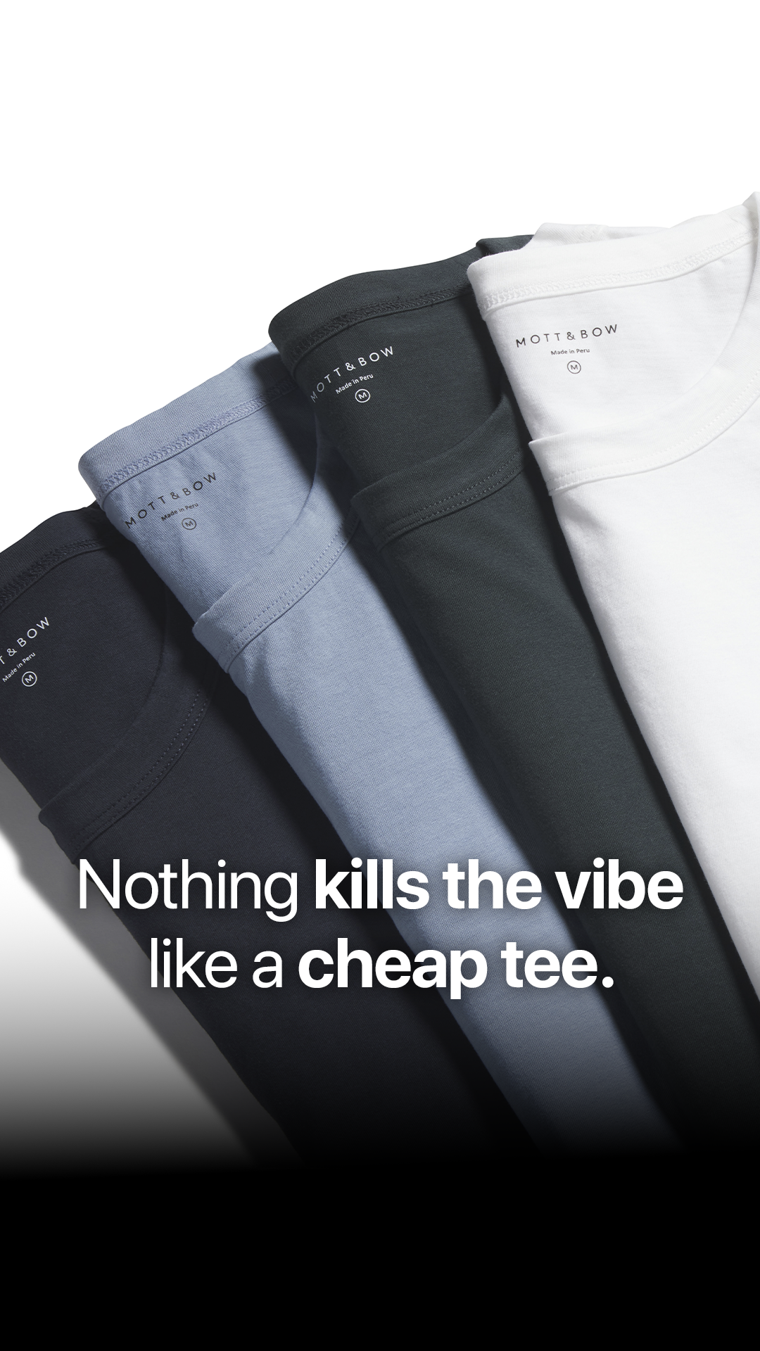 A close-up, angled shot showcases four Mott & Bow t-shirts in different colors: black, light blue, dark gray, and white. The shirts are neatly folded and layered, with the brand's logo and "Made in Peru" visible on the neck tags. White text overlays the bottom portion of the image, stating: "Nothing kills the vibe like a cheap tee."