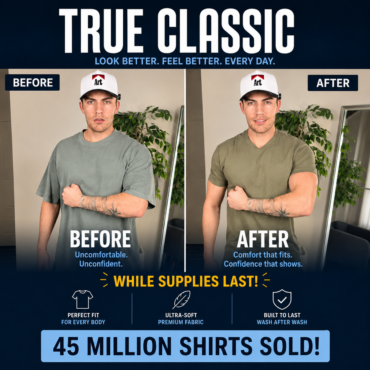 This is a before-and-after image ad for True Classic. The left side shows a man in a baggy, ill-fitting t-shirt labeled "BEFORE: Uncomfortable. Unconfident." The right side shows the same man in a well-fitting t-shirt labeled "AFTER: Comfort that fits. Confidence that shows." Below the images, text reads "WHILE SUPPLIES LAST!" with icons highlighting "PERFECT FIT FOR EVERY BODY," "ULTRA-SOFT PREMIUM FABRIC," and "BUILT TO LAST WASH AFTER WASH." The bottom of the ad prominently displays "45 MILLION SHIRTS SOLD!"