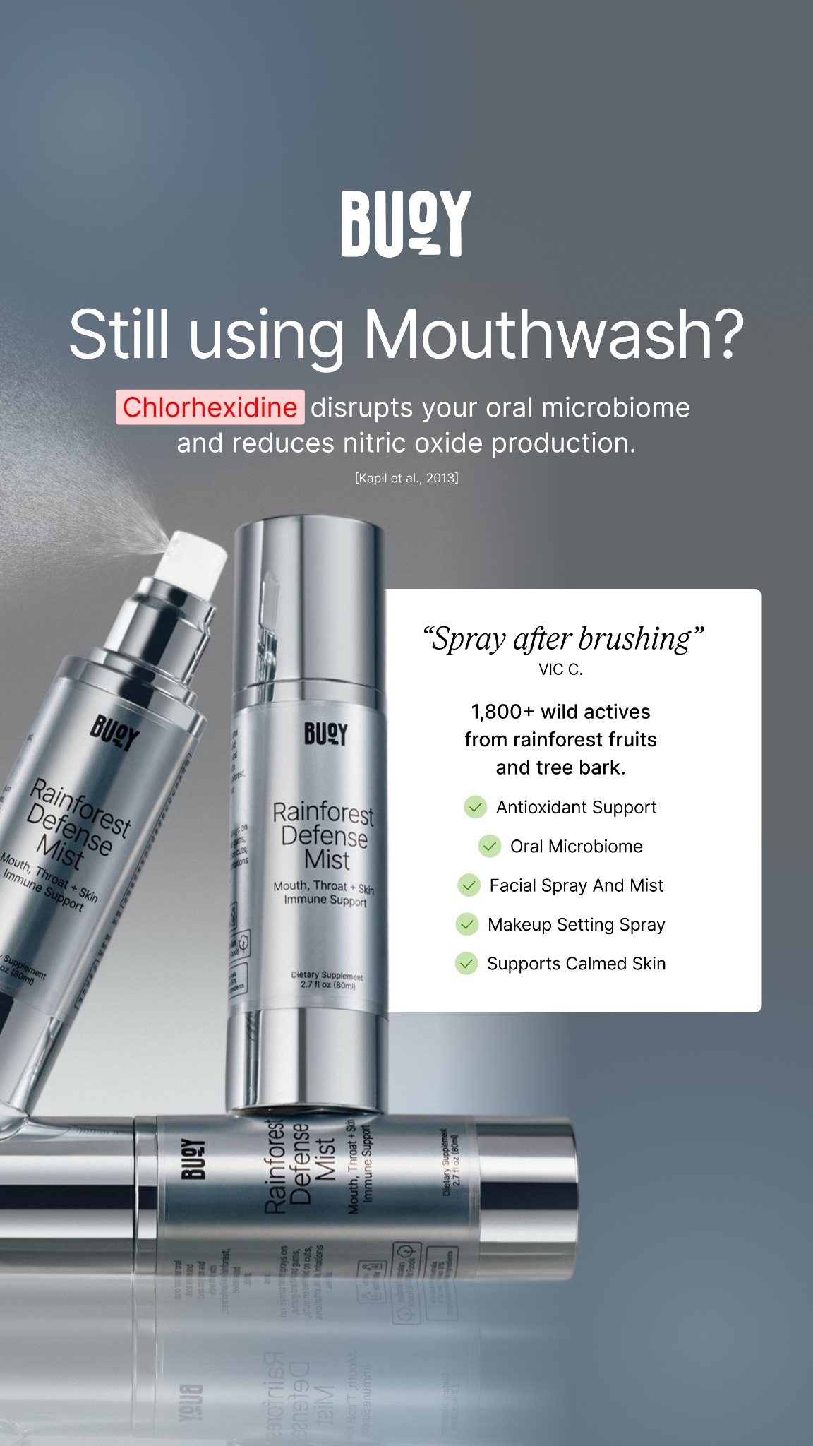 The ad features three silver spray bottles of Buoy Rainforest Defense Mist against a grey background. Text overlays the image, asking "Still using Mouthwash?" and stating that "Chlorhexidine disrupts your oral microbiome and reduces nitric oxide production." A white box on the right side of the image includes a quote "Spray after brushing" by VIC C., followed by a list of benefits such as "Antioxidant Support," "Oral Microbiome," and "Supports Calmed Skin."