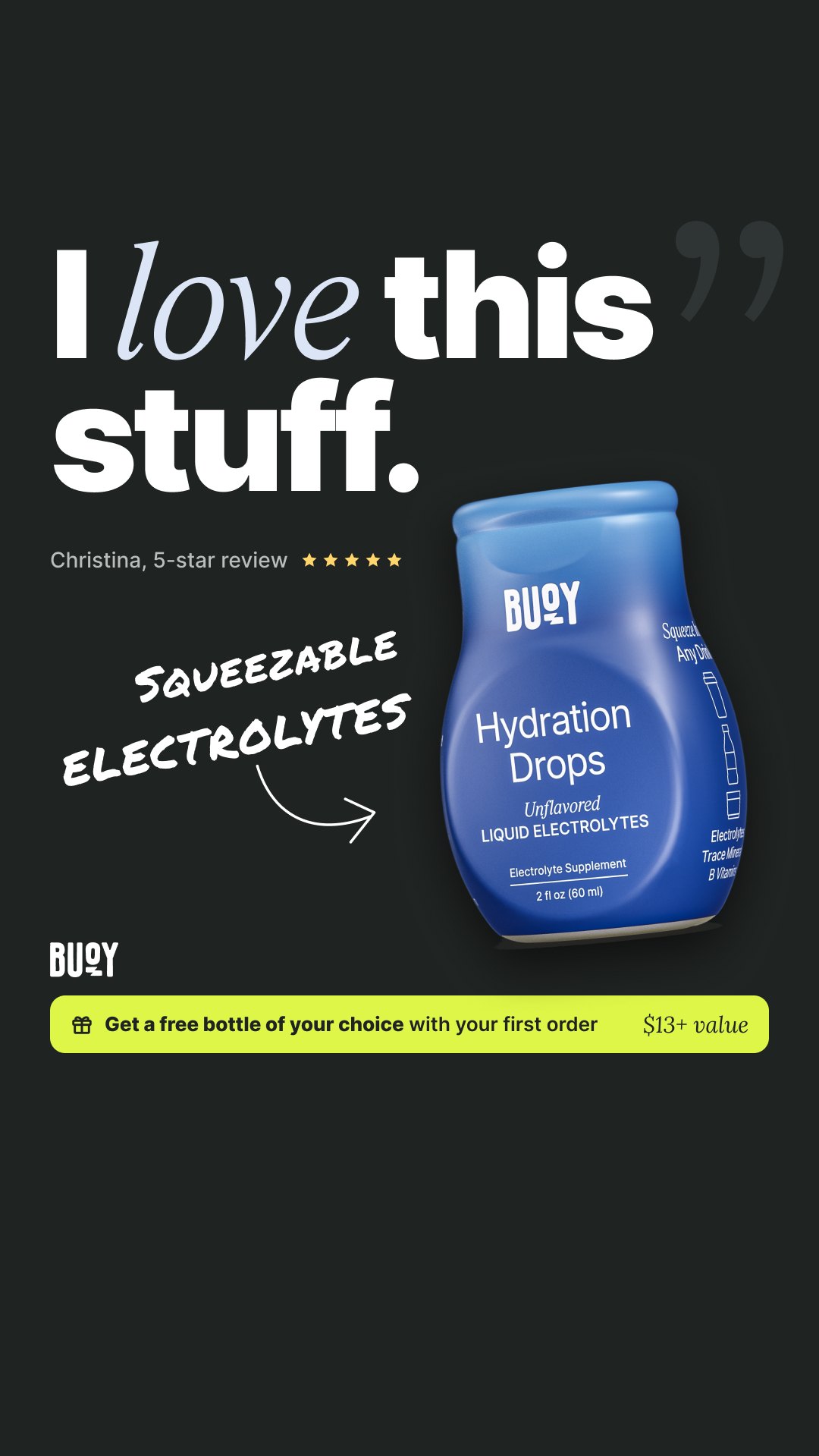 A dark background features a blue bottle of Buoy Hydration Drops. Large white text at the top reads "I love this stuff." Below that, smaller text states "Christina, 5-star review" with five yellow stars. Diagonal text on the left says "SQUEEZEABLE ELECTROLYTES" with an arrow pointing to the bottle. A yellow banner at the bottom reads "Get a free bottle of your choice with your first order $13+ value."
