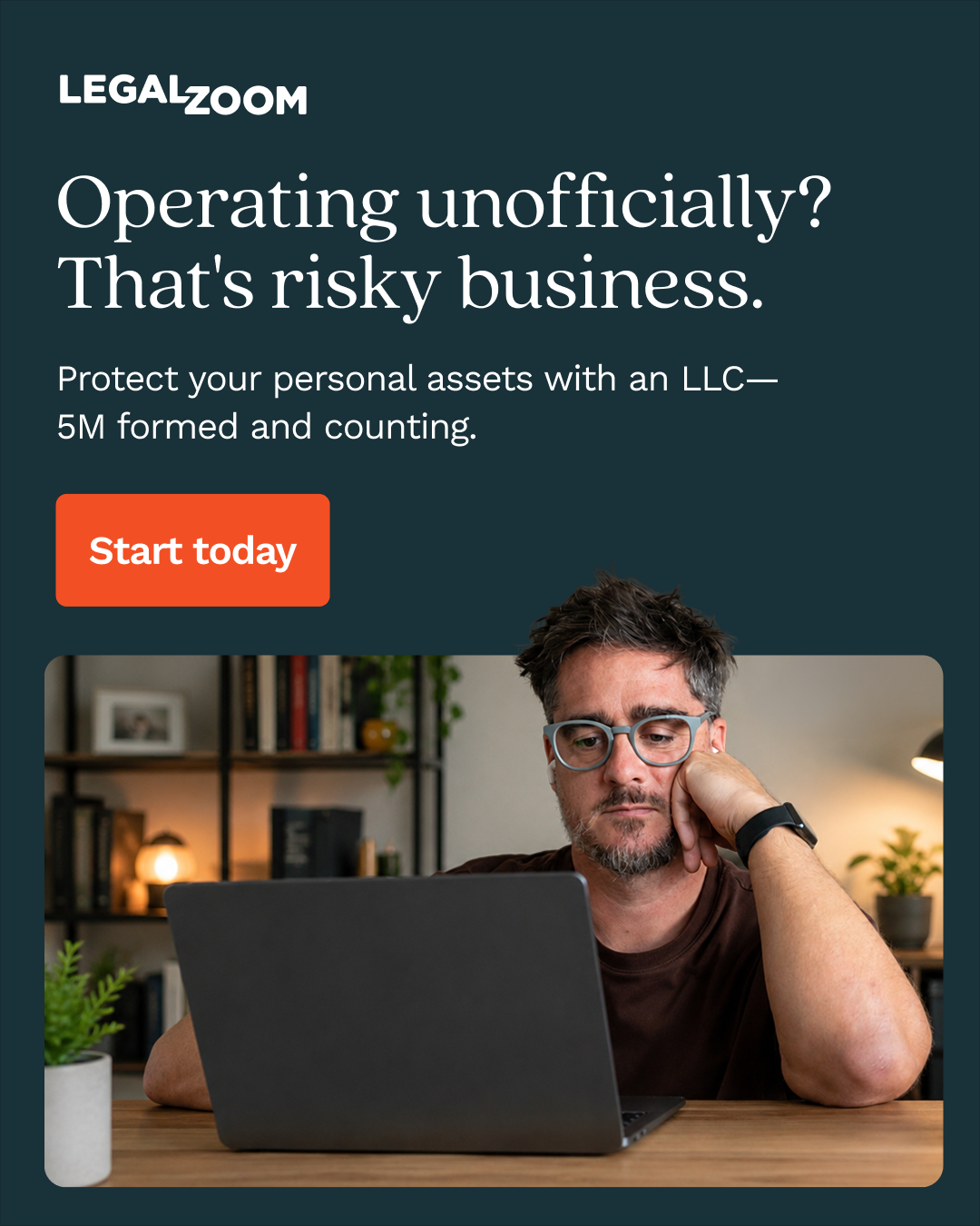 The ad features the LegalZoom logo at the top, followed by the headline "Operating unofficially? That's risky business." Below this, it states, "Protect your personal assets with an LLC—5M formed and counting." An orange button reads "Start today." The bottom half of the ad shows a man wearing glasses, looking intently at a laptop screen, with a plant and bookshelves in the background. The copy "Join 5M+ businesses that formed their business the right way with LegalZoom." is also present.